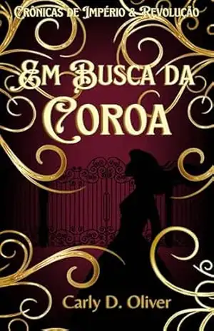 Em Busca da Coroa – Livro Um – Crônicas de Império & Revolução – Carly D. Oliver