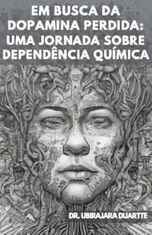 Capa do livro EM BUSCA DA DOPAMINA PERDIDA: UMA JORNADA SOBRE DEPENDÊNCIA QUÍMICA - Ubirajara Duartte