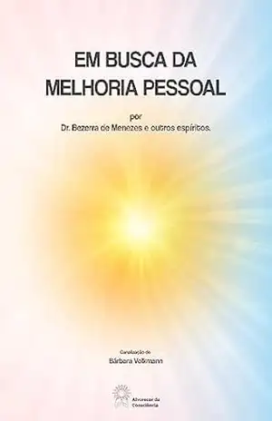 Em busca da melhoria pessoal: Por Dr. Bezerra de Menezes e outros espíritos – Bárbara Volkmann