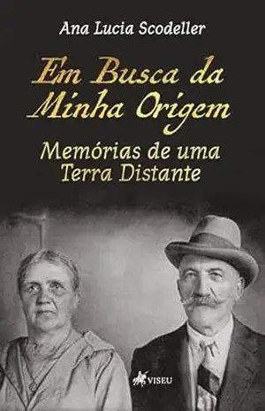 Em Busca da Minha Origem: Memórias de uma Terra Distante – Ana Lucia Scodeller Em Busca da Minha Origem: Memórias de uma Terra Distante – Ana Lucia Scodeller