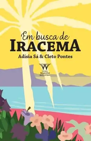 Em busca de Iracema – Adísia Sá e Cleto Pontes Em busca de Iracema – Adísia Sá e Cleto Pontes