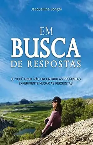 Capa do livro Em busca de respostas: Se você não encontrou as respostas, experimente mudar as perguntas. - Jacquelline  Longhi