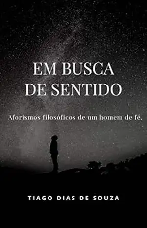 Em Busca de Sentido.: Aforismos filosóficos de um homem de fé. – Tiago Dias de Souza