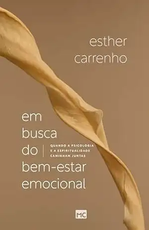 Capa do livro Em busca do bem–estar emocional: Quando a psicologia e a espiritualidade caminham juntas - Esther Carrenho