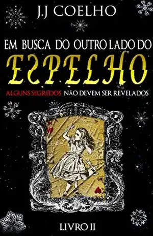 Em Busca do Outro Lado do Espelho (Em Busca do País das Maravilhas Livro 2) – J. J Coelho