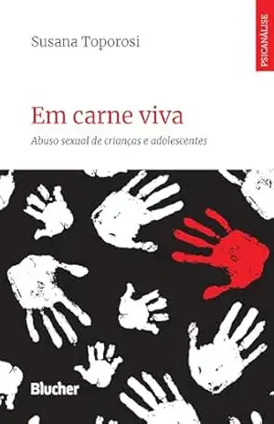 Em carne viva: Abuso sexual de crianças e adolescentes (Série psicanálise contemporânea) – Susana Toporosi Em carne viva: Abuso sexual de crianças e adolescentes (Série psicanálise contemporânea) – Susana Toporosi
