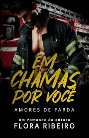Em chamas por você: Amores de Farda – Flora Ribeiro Em chamas por você: Amores de Farda – Flora Ribeiro