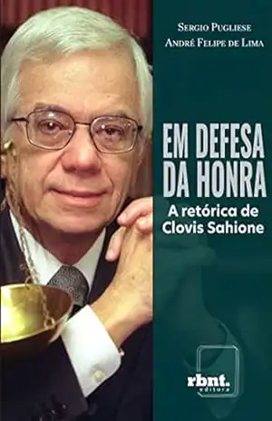 Em Defesa da Honra: A retórica de Clovis Sahione – Sergio Pugliese Em Defesa da Honra: A retórica de Clovis Sahione – Sergio Pugliese