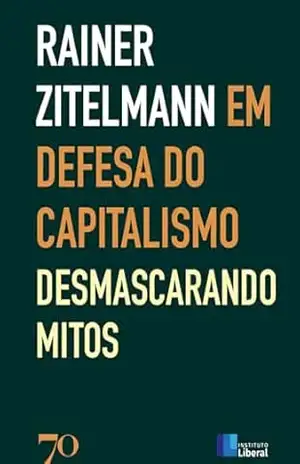 Em Defesa do Capitalismo; Desmascarando os Mitos – Rainer Zitelmann