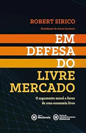 Em defesa do livre mercado: O argumento moral a favor de uma economia livre – Robert Sirico