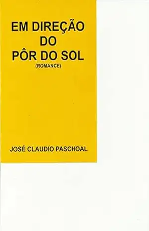 ,EM DIREÇÃO DO PÕR DO SOL – José Claudio Paschoal ,EM DIREÇÃO DO PÕR DO SOL – José Claudio Paschoal
