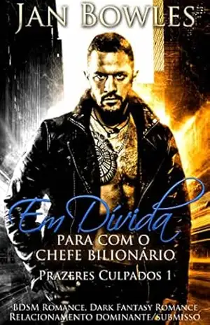 Em Dívida para com o Chefe Bilionário: BDSM Romance (Prazeres Culpados Livro 1) – Jan Bowles
