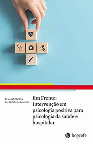 Em Frente: Intervenção em psicologia positiva para psicologia da saúde e hospitalar – Doralúcia Gil da Silva