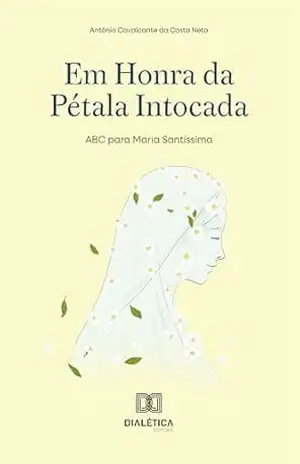 Em Honra da Pétala Intocada: ABC para Maria Santíssima – Antônio Cavalcante da Costa Neto