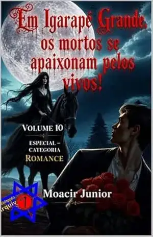 Em Igarapé Grande os mortos se apaixonam pelos vivos! (ENCICLOPÉDIA ARQUIVO7 Livro 10) – MOACIR R. S. JUNIOR