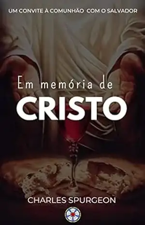 Em Memória de Cristo: Um convite à comunhão com o Salvador (Sermões do Charles Spurgeon Livro 2) – Charles Spurgeon