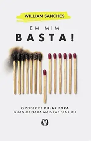 Em mim basta: O poder de pular fora quando nada mais faz sentido – William Sanches Em mim basta: O poder de pular fora quando nada mais faz sentido – William Sanches