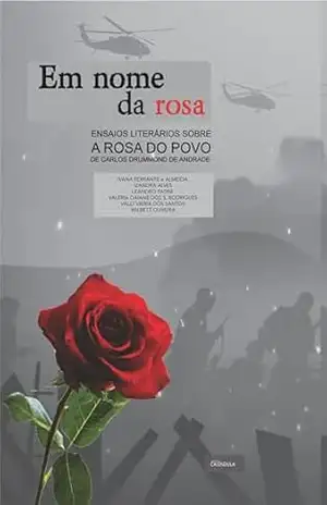 Em nome da rosa: Ensaios literários sobre ''A Rosa do Povo'', de Carlos Drummond de Andrade - Wilbett Oliveira