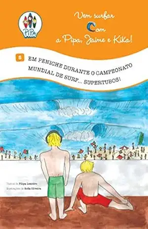 Em Peniche, durante o Campeonato Mundial de Surf… Supertubos!: Vem Surfar com a Pipa, Jaime e Kika! (Volume 5. Edição Portuguesa) – Filipa Leandro