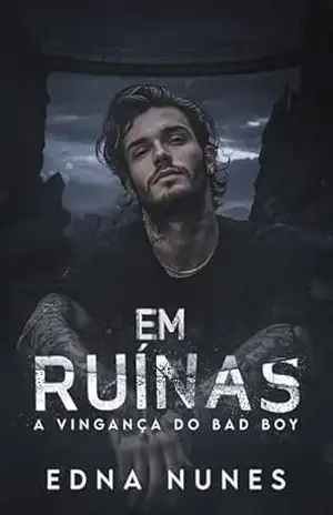 Em Ruínas – A Vingança do Bad Boy: Livro único – Edna Nunes