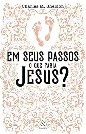 Em seus passos o que faria Jesus? (Clássicos da literatura cristã) – Charles M. Sheldon