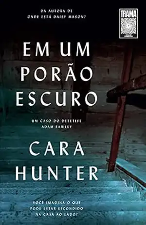 Em um porão escuro: Você imagina o que pode estar escondido na casa ao lado? (Um caso do detetive Adam Fawley #2) – Cara Hunter