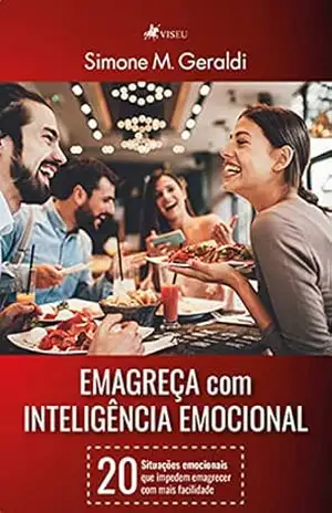 Emagreça com Inteligência Emocional: 20 situações emocionais que impedem emagrecer com mais facilidade. – Simone M. Geraldi Emagreça com Inteligência Emocional: 20 situações emocionais que impedem emagrecer com mais facilidade. – Simone M. Geraldi