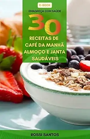 Emagreça com Saúde com 30 Receitas Saudáveis + Brinde – Rossi Santos Emagreça com Saúde com 30 Receitas Saudáveis + Brinde – Rossi Santos