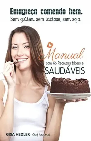 Emagreça Comendo Bem – Sem glúten, sem lactose, sem soja: Manual com 65 receitas fáceis e saudáveis – Gisa Hedler Emagreça Comendo Bem – Sem glúten, sem lactose, sem soja: Manual com 65 receitas fáceis e saudáveis – Gisa Hedler