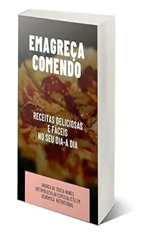Emagreça Comendo: Receitas deliciosas e fáceis no seu dia–a–dia – Andrea de Souza Nunes Emagreça Comendo: Receitas deliciosas e fáceis no seu dia–a–dia – Andrea de Souza Nunes