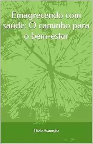 Emagrecendo com saúde: O caminho para o bem–estar – Fábio Assunção Emagrecendo com saúde: O caminho para o bem–estar – Fábio Assunção