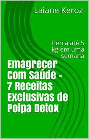 Capa do livro Emagrecer Com Saúde – 7 Receitas Exclusivas de Polpa Detox: Perca até 5 kg em uma semana - Laiane Keroz