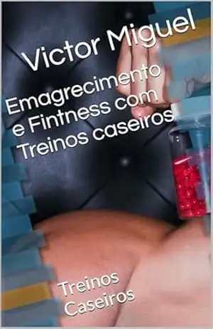 Emagrecimento e Fintness com Treinos caseiros: Treinos Caseiros (Emagrecimento e Fitness Livro 1) - Victor Miguel Emagrecimento e Fintness com Treinos caseiros: Treinos Caseiros (Emagrecimento e Fitness Livro 1) - Victor Miguel