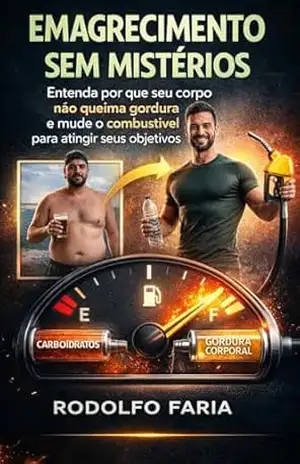 Emagrecimento Sem Mistérios: Entenda por que seu corpo não queima gordura e como mudar o combustível para emagrecer com consistência – Rodolfo Faria Emagrecimento Sem Mistérios: Entenda por que seu corpo não queima gordura e como mudar o combustível para emagrecer com consistência – Rodolfo Faria