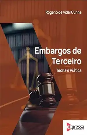 Embargos de terceiro teoria e prática – Rogério de Vidal Cunha