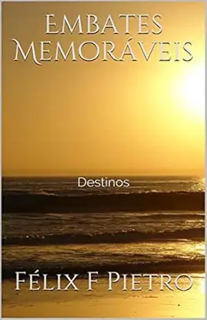 Embates Memoráveis: Destinos – Félix F Pietro Embates Memoráveis: Destinos – Félix F Pietro