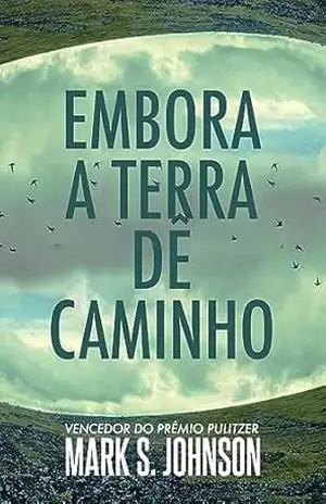 Embora a Terra Ceda: Um romance – Mark S. Johnson