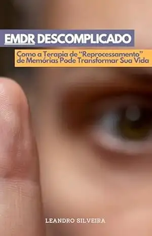 Capa do livro EMDR Descomplicado: Como a Terapia de Reprocessamento de Memórias Pode Transformar Sua Vida: Terapia EMDR: Como Transformar Traumas em Superação - Leandro Silveira