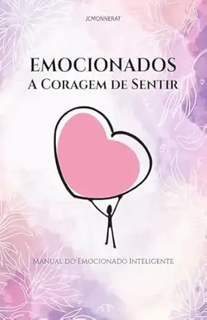 Emocionados: A Coragem de Sentir: Manual do Emocionado Inteligente – Jean Carlos Monnerat