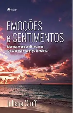 Emoções e sentimentos: Sabemos o que sentimos, mas não sabemos o que nos emociona. - Juliana Stuff Emoções e sentimentos: Sabemos o que sentimos, mas não sabemos o que nos emociona. - Juliana Stuff