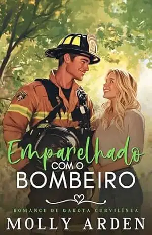 Emparelhado Com O Bombeiro: Romance De Garota Curvilínea (Agência De Encontros True Curves Livro 4) – Molly Arden