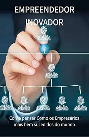 EMPREENDEDOR INOVADOR: Como pensar Como os Empresários mais bem sucedidos do mundo – Jose Junio