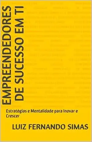 Empreendedores de Sucesso em TI: Estratégias e Mentalidade para Inovar e Crescer – Luiz Fernando Simas Empreendedores de Sucesso em TI: Estratégias e Mentalidade para Inovar e Crescer – Luiz Fernando Simas