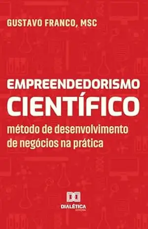 Empreendedorismo Científico: método de desenvolvimento de negócios na prática – Gustavo Franco
