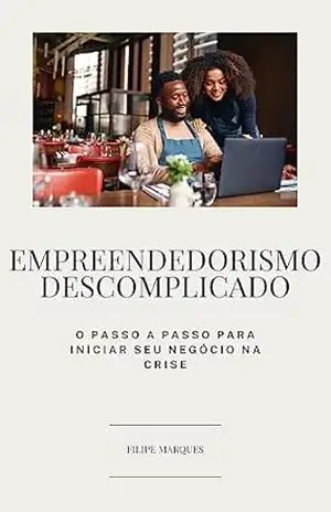 Empreendedorismo Descomplicado: O Passo a Passo para Iniciar seu Negócio na Crise – Filipe  Marques