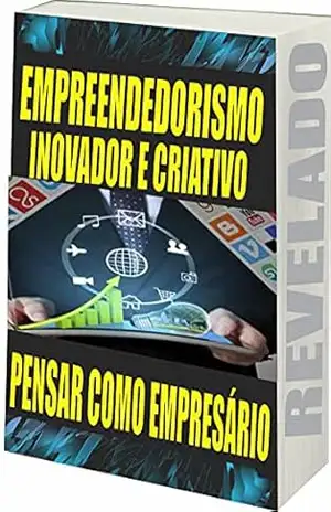 EMPREENDEDORISMO INOVADOR E CRIATIVO: PENSAR COMO EMPRESÁRIO – R. Netto