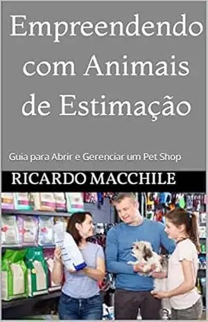 Capa do livro Empreendendo com Animais de Estimação: Guia para Abrir e Gerenciar um Pet Shop (Caminhos do Empreendedor: Desbravando o Sucesso Livro 1) - RICARDO MACCHILE