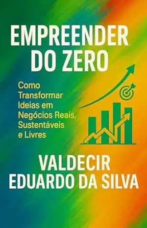 Capa do livro Empreender do zero: Como transformar ideias em negócios reais sustentáveis e livres. - Valdecir Eduardo da  Silva