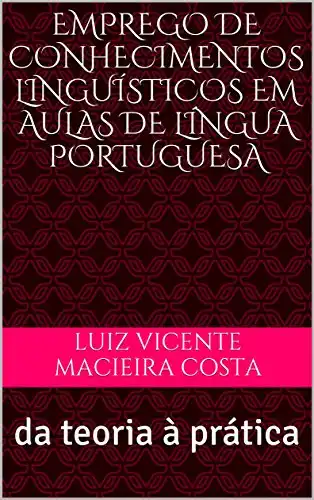 Baixar Emprego de conhecimentos linguísticos em aulas de língua portuguesa: da teoria à prática (Linguística & Aulas de língua portuguesa) pdf, epub, mobi, eBook