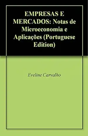 EMPRESAS E MERCADOS: Notas de Microeconomia e Aplicações – Eveline Carvalho EMPRESAS E MERCADOS: Notas de Microeconomia e Aplicações – Eveline Carvalho